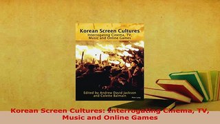 PDF  Korean Screen Cultures Interrogating Cinema TV Music and Online Games Free Books