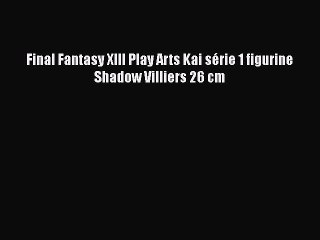 Final Fantasy XIII Play Arts Kai s?rie 1 figurine Shadow Villiers 26 cm