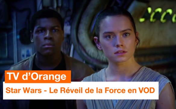 TV d'Orange - Star Wars : Le Réveil de la Force en VOD - Orange