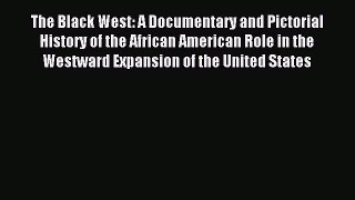 Read The Black West: A Documentary and Pictorial History of the African American Role in the