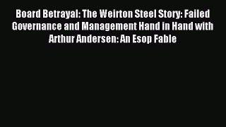 Read Board Betrayal: The Weirton Steel Story: Failed Governance and Management Hand in Hand