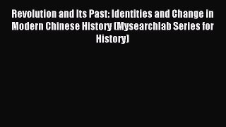 Download Revolution and Its Past: Identities and Change in Modern Chinese History (Mysearchlab