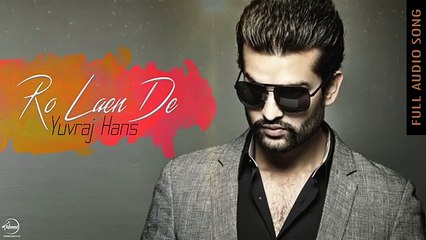 Ro Laen De  - Yuvraj Hans - Latest Punjabi Song 2016