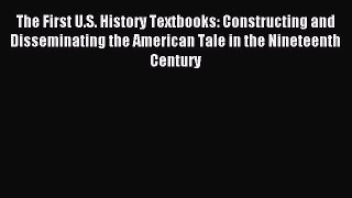 Read The First U.S. History Textbooks: Constructing and Disseminating the American Tale in