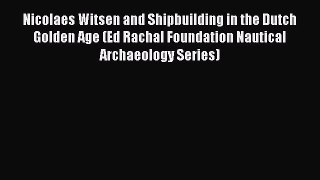 Download Nicolaes Witsen and Shipbuilding in the Dutch Golden Age (Ed Rachal Foundation Nautical