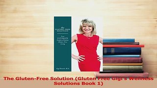 Download  The GlutenFree Solution Gluten Free Gigis Wellness Solutions Book 1 Ebook Online