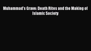 Download Muhammad's Grave: Death Rites and the Making of Islamic Society PDF Online