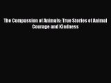 [PDF] The Compassion of Animals: True Stories of Animal Courage and Kindness [Download] Online