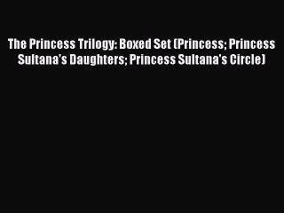 Read The Princess Trilogy: Boxed Set (Princess Princess Sultana's Daughters Princess Sultana's