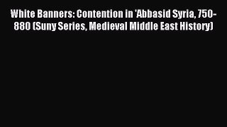 Download White Banners: Contention in 'Abbasid Syria 750-880 (Suny Series Medieval Middle East