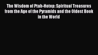 Read The Wisdom of Ptah-Hotep: Spiritual Treasures from the Age of the Pyramids and the Oldest