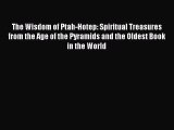 Read The Wisdom of Ptah-Hotep: Spiritual Treasures from the Age of the Pyramids and the Oldest