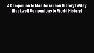 Read A Companion to Mediterranean History (Wiley Blackwell Companions to World History) Ebook