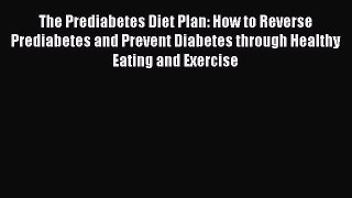 Download The Prediabetes Diet Plan: How to Reverse Prediabetes and Prevent Diabetes through