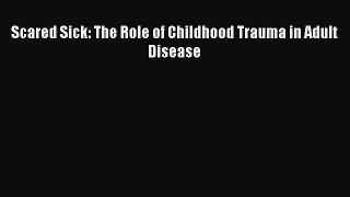 Download Scared Sick: The Role of Childhood Trauma in Adult Disease PDF Free