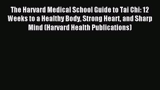 Read The Harvard Medical School Guide to Tai Chi: 12 Weeks to a Healthy Body Strong Heart and
