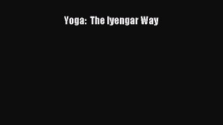 Read Yoga:  The Iyengar Way Ebook Online