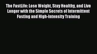 Read The FastLife: Lose Weight Stay Healthy and Live Longer with the Simple Secrets of Intermittent