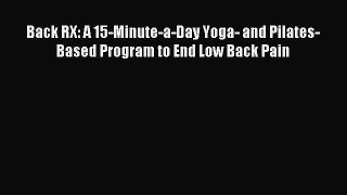 Download Back RX: A 15-Minute-a-Day Yoga- and Pilates-Based Program to End Low Back Pain PDF