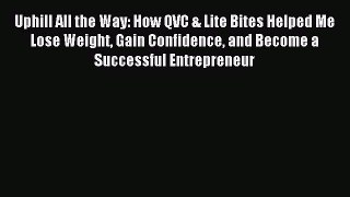Read Uphill All the Way: How QVC & Lite Bites Helped Me Lose Weight Gain Confidence and Become