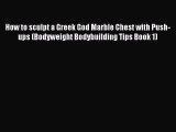 Read How to sculpt a Greek God Marble Chest with Push-ups (Bodyweight Bodybuilding Tips Book