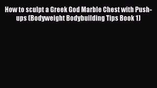 Read How to sculpt a Greek God Marble Chest with Push-ups (Bodyweight Bodybuilding Tips Book