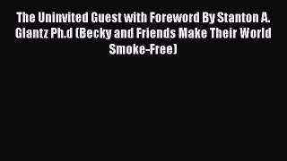 PDF The Uninvited Guest with Foreword By Stanton A. Glantz Ph.d (Becky and Friends Make Their