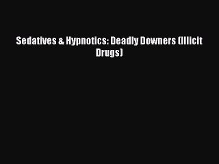Download Sedatives & Hypnotics: Deadly Downers (Illicit Drugs)  EBook