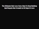 Download The Ultimate Hair Loss Cure: How To Stop Balding And Regain Hair Growth In 30 Days