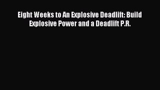 Read Eight Weeks to An Explosive Deadlift: Build Explosive Power and a Deadlift P.R. Ebook