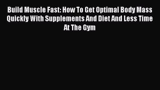 Read Build Muscle Fast: How To Get Optimal Body Mass Quickly With Supplements And Diet And