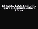 Read Build Muscle Fast: How To Get Optimal Body Mass Quickly With Supplements And Diet And