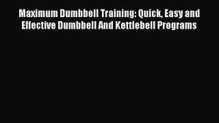 Read Maximum Dumbbell Training: Quick Easy and Effective Dumbbell And Kettlebell Programs PDF