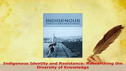 PDF  Indigenous Identity and Resistance Researching the Diversity of Knowledge Free Books