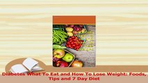 PDF  Diabetes What To Eat and How To Lose Weight Foods Tips and 7 Day Diet Download Online