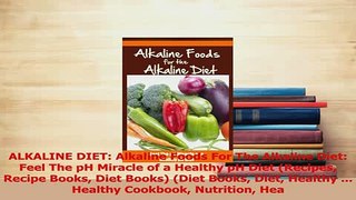 Read  ALKALINE DIET Alkaline Foods For The Alkaline Diet Feel The pH Miracle of a Healthy pH Ebook Free