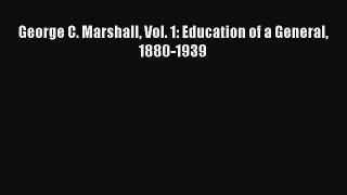 Read George C. Marshall Vol. 1: Education of a General 1880-1939 Ebook Free