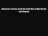 Download American Torture: From the Cold War to Abu Ghraib and Beyond Ebook Online