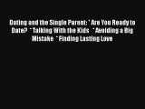 Read Dating and the Single Parent: * Are You Ready to Date?  * Talking With the Kids   * Avoiding