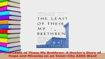 PDF  The Least of These My Brethren A Doctors Story of Hope and Miracles on an InnerCity Read Online