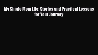 Download My Single Mom Life: Stories and Practical Lessons for Your Journey Ebook Free