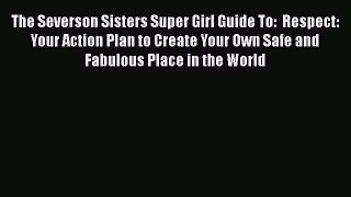 Read The Severson Sisters Super Girl Guide To:  Respect: Your Action Plan to Create Your Own