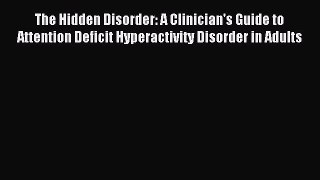 Read The Hidden Disorder: A Clinician's Guide to Attention Deficit Hyperactivity Disorder in