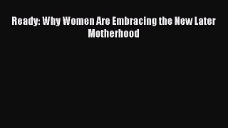 Read Ready: Why Women Are Embracing the New Later Motherhood Ebook Free