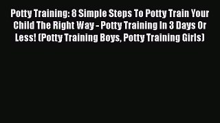 Read Potty Training: 8 Simple Steps To Potty Train Your Child The Right Way - Potty Training