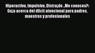 Read Hiperactivo Impulsivo Distra¡do ..Me conoces?: Gu¡a acerca del dficit atencional para