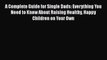 Read A Complete Guide for Single Dads: Everything You Need to Know About Raising Healthy Happy