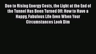 Read Due to Rising Energy Costs the Light at the End of the Tunnel Has Been Turned Off: How