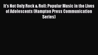 Read It's Not Only Rock & Roll: Popular Music in the Lives of Adolescents (Hampton Press Communication