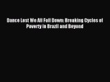 Read Dance Lest We All Fall Down: Breaking Cycles of Poverty in Brazil and Beyond Ebook Free